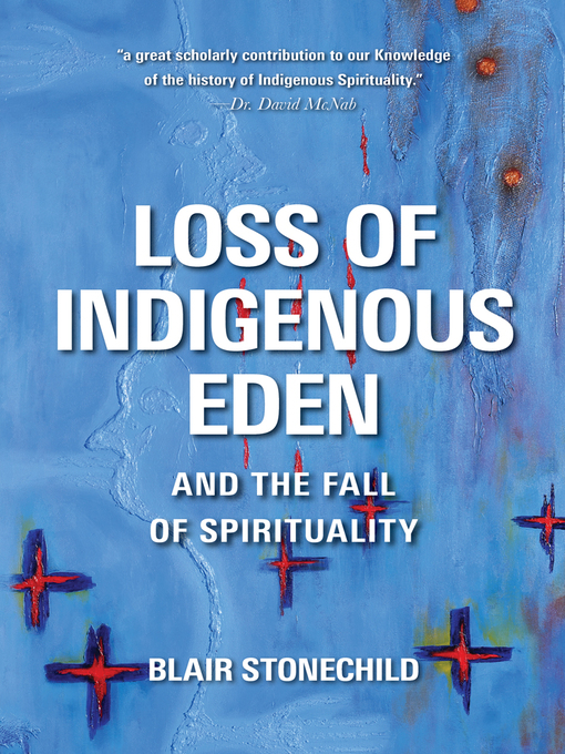 Title details for Loss of Indigenous Eden and the Fall of Spirituality by Blair Stonechild - Available